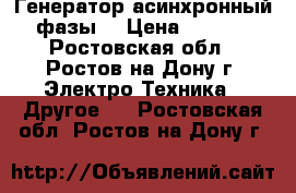 Генератор асинхронный 3 фазы. › Цена ­ 15 000 - Ростовская обл., Ростов-на-Дону г. Электро-Техника » Другое   . Ростовская обл.,Ростов-на-Дону г.